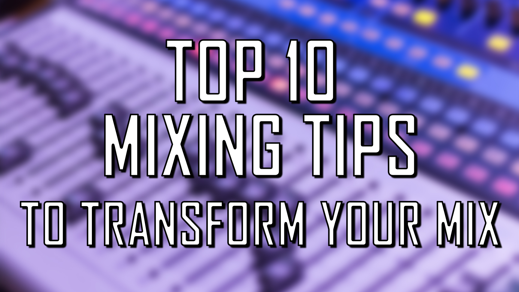 Top 10 Mixing Tips that will TRANSFORM your Final Track (2022