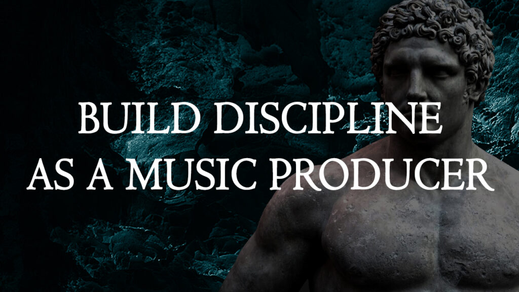 How to Build DISCIPLINE as a Music Producer 
